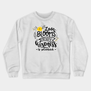 Love Blooms Where Kindness Is Planted Crewneck Sweatshirt